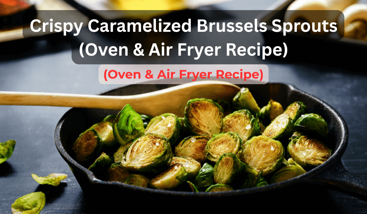 Crispy Caramelized Brussels Sprouts (Oven & Air Fryer Recipe)